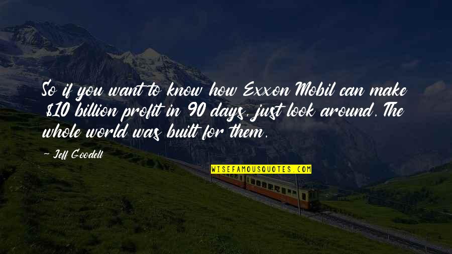 My Whole World Around You Quotes By Jeff Goodell: So if you want to know how Exxon My Whole World Around You Quotes By Jeff Goodell: So if you want to know how Exxon