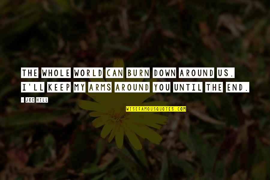 My Whole World Around You Quotes By Joe Hill: The whole world can burn down around us.