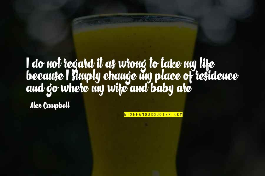 My Wife And Baby Quotes By Alex Campbell: I do not regard it as wrong to My Wife And Baby Quotes By Alex Campbell: I do not regard it as wrong to