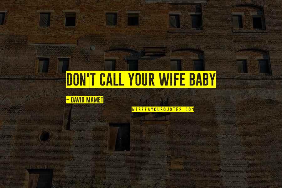 My Wife And Baby Quotes By David Mamet: don't call your wife baby