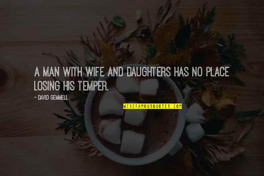 My Wife And Daughter Quotes By David Gemmell: A man with wife and daughters has no