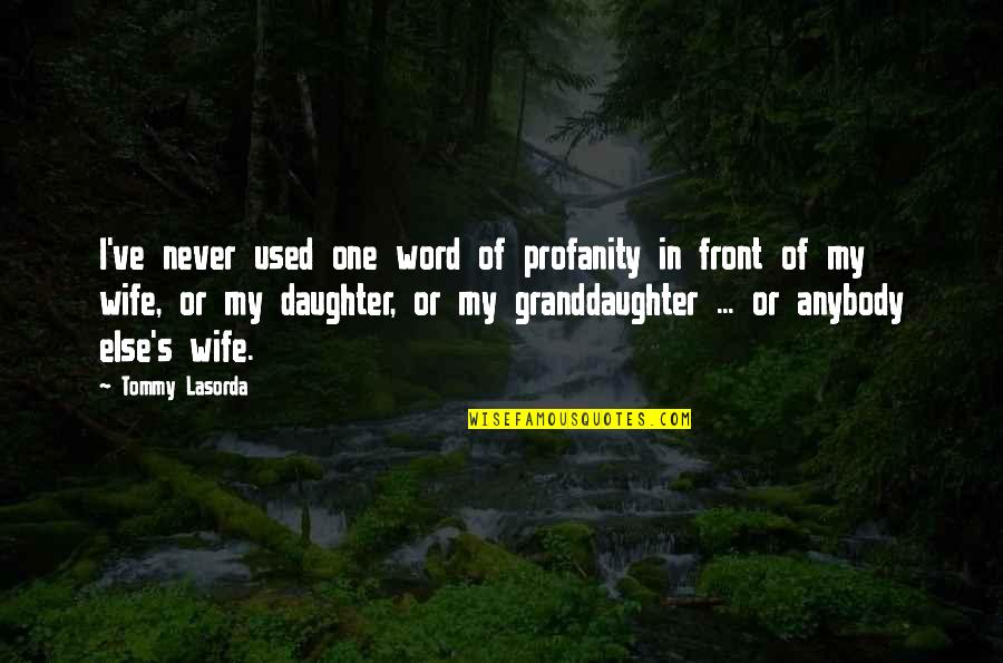 My Wife And Daughter Quotes By Tommy Lasorda: I've never used one word of profanity in
