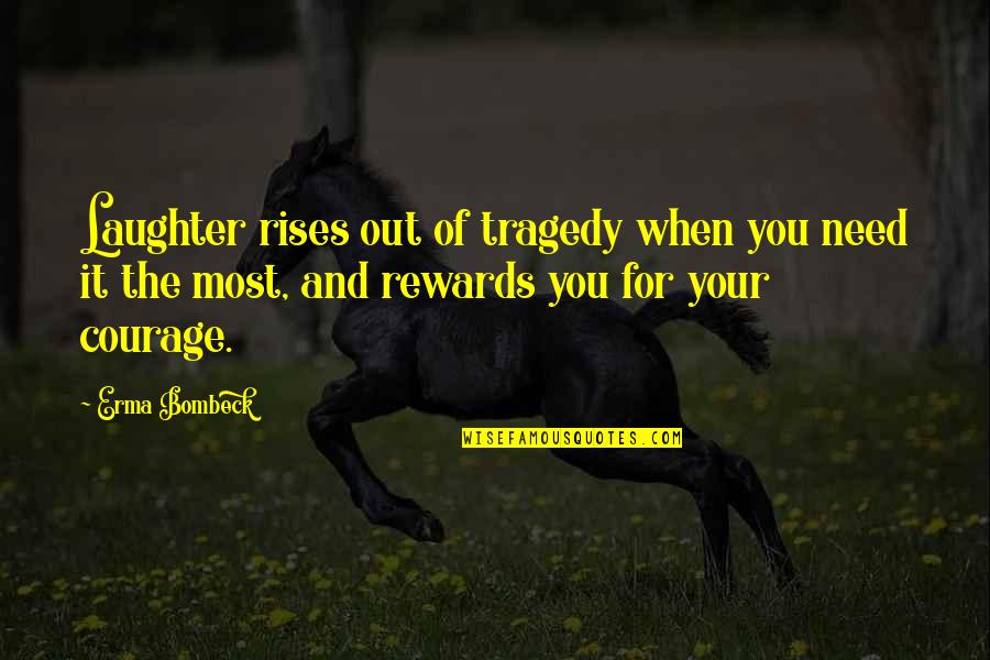 My Wife And Kid Quotes By Erma Bombeck: Laughter rises out of tragedy when you need