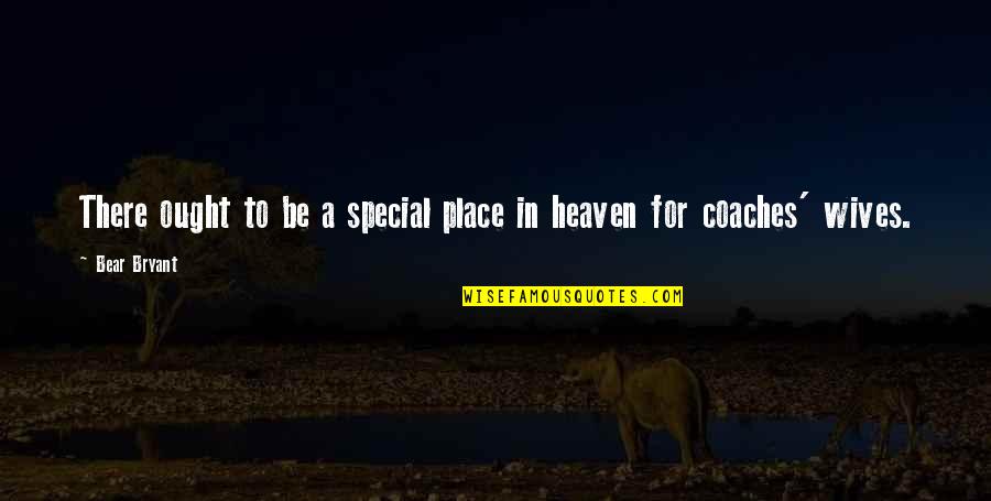 My Wife In Heaven Quotes By Bear Bryant: There ought to be a special place in
