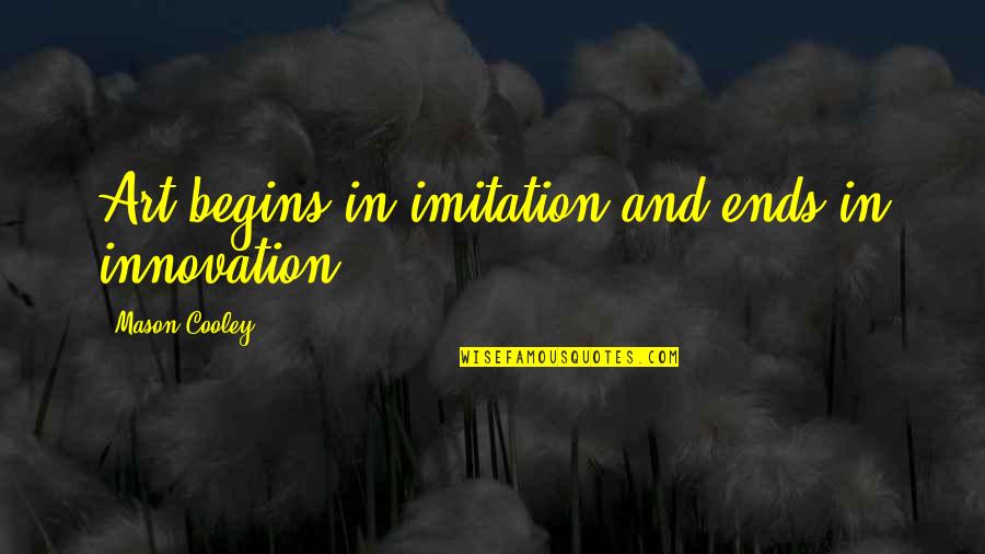 My Wife In Heaven Quotes By Mason Cooley: Art begins in imitation and ends in innovation.