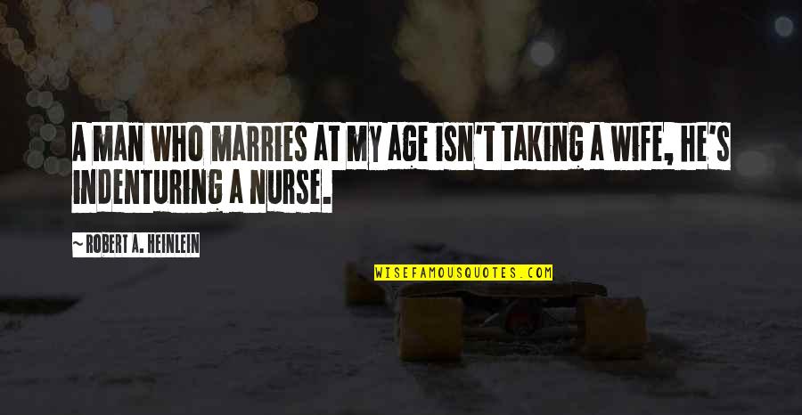 My Wife Is A Nurse Quotes By Robert A. Heinlein: A man who marries at my age isn't