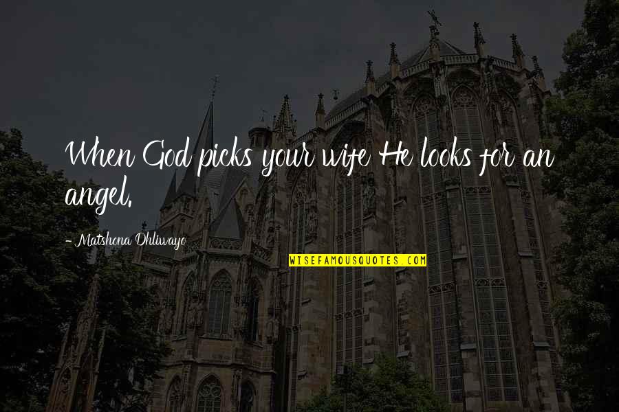 My Wife Is An Angel Quotes By Matshona Dhliwayo: When God picks your wife He looks for My Wife Is An Angel Quotes By Matshona Dhliwayo: When God picks your wife He looks for