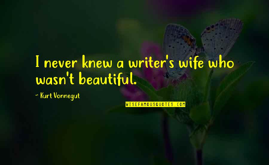My Wife Is Beautiful Quotes By Kurt Vonnegut: I never knew a writer's wife who wasn't