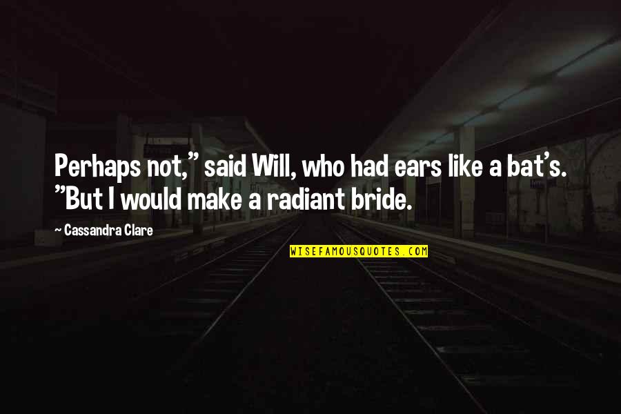 My Wife Is Having An Affair Quotes By Cassandra Clare: Perhaps not," said Will, who had ears like