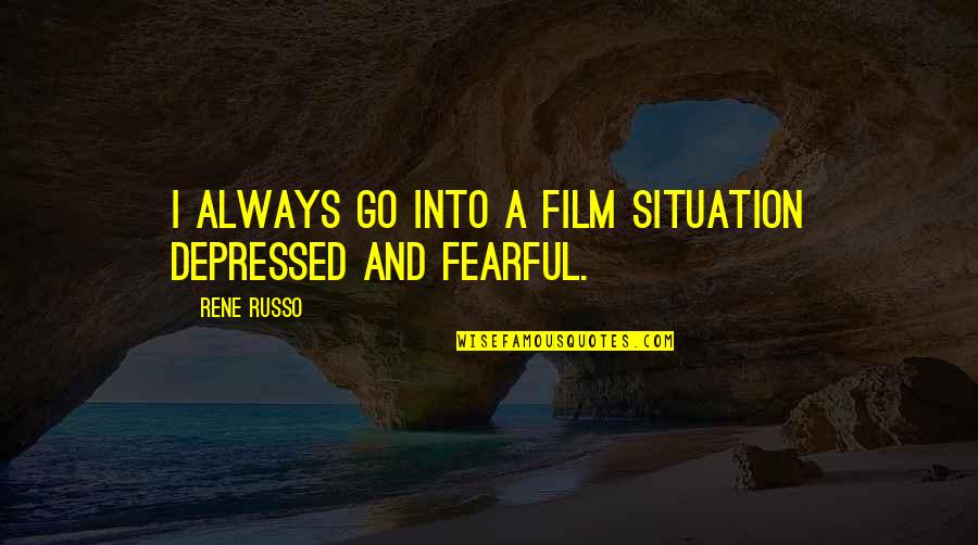 My Wife Is Having An Affair Quotes By Rene Russo: I always go into a film situation depressed