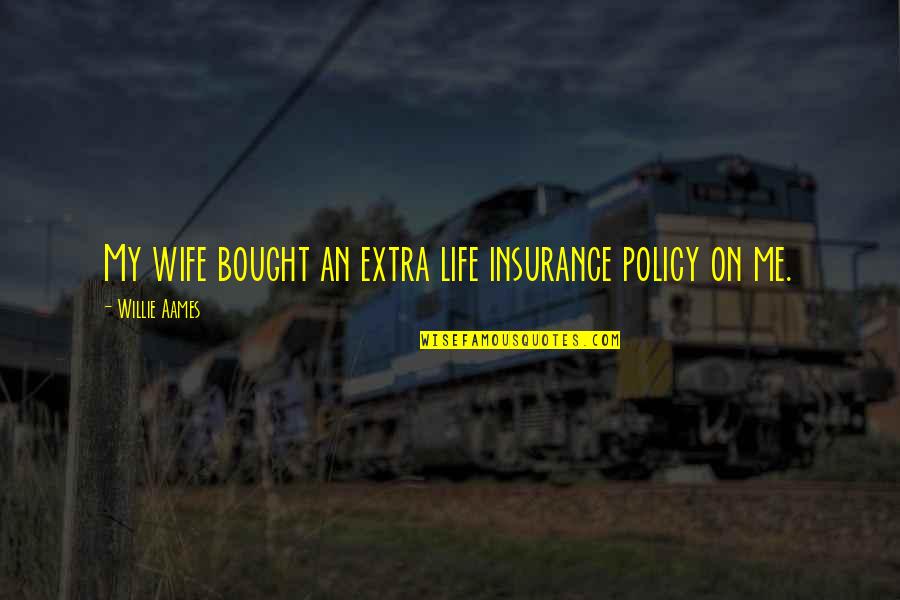 My Wife Is My Life Quotes By Willie Aames: My wife bought an extra life insurance policy