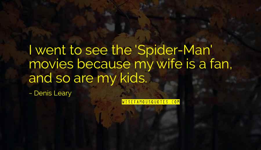 My Wife Is Quotes By Denis Leary: I went to see the 'Spider-Man' movies because