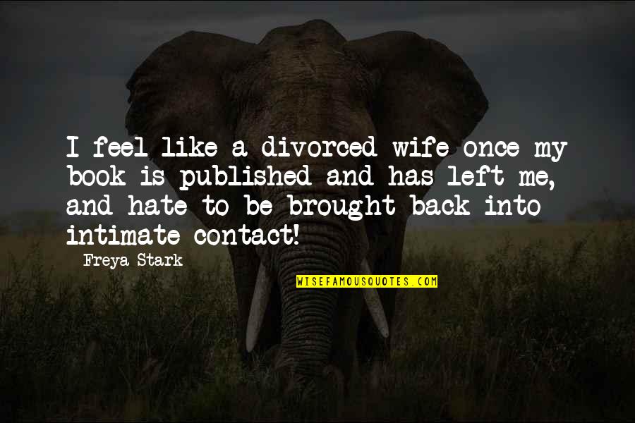 My Wife Is Quotes By Freya Stark: I feel like a divorced wife once my