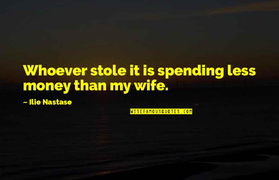 My Wife Is Quotes By Ilie Nastase: Whoever stole it is spending less money than