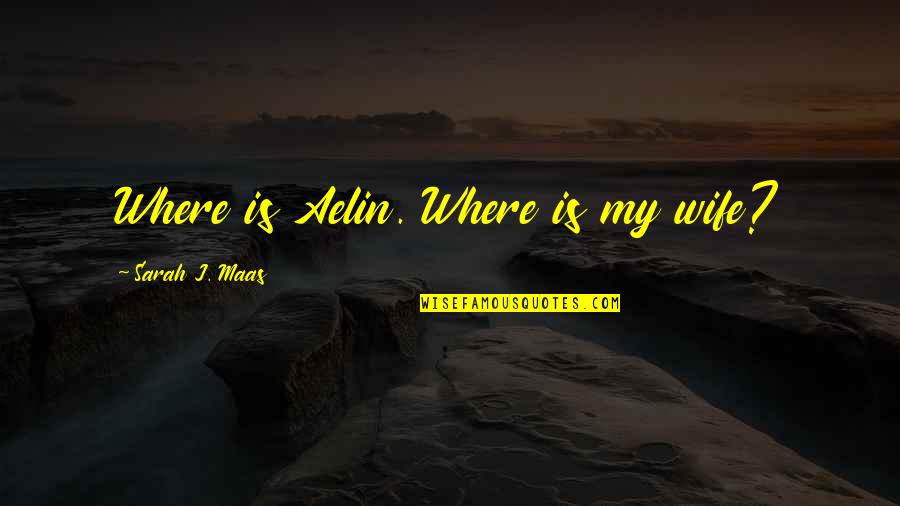 My Wife My Love Quotes By Sarah J. Maas: Where is Aelin. Where is my wife?