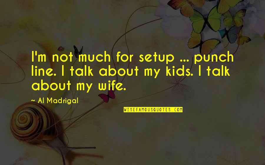 My Wife Quotes By Al Madrigal: I'm not much for setup ... punch line.