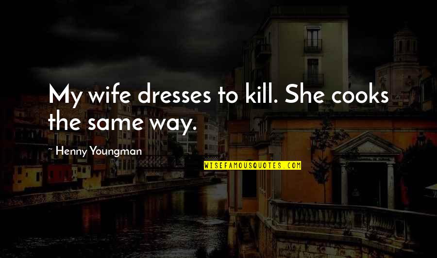 My Wife Quotes By Henny Youngman: My wife dresses to kill. She cooks the