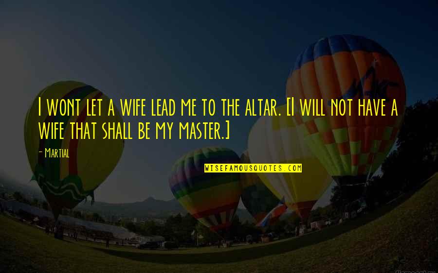 My Wife Quotes By Martial: I wont let a wife lead me to