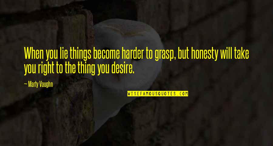 My Will Quote Quotes By Marty Vaughn: When you lie things become harder to grasp, My Will Quote Quotes By Marty Vaughn: When you lie things become harder to grasp,
