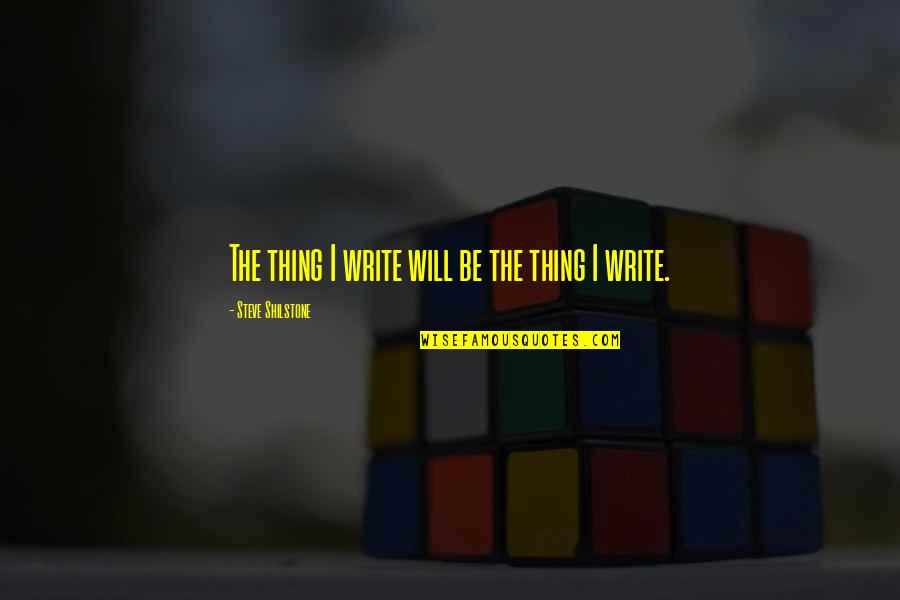 My Will Quote Quotes By Steve Shilstone: The thing I write will be the thing