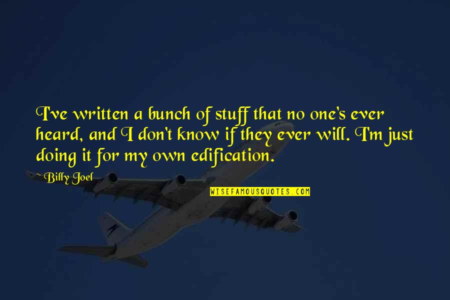 My Will Quotes By Billy Joel: I've written a bunch of stuff that no My Will Quotes By Billy Joel: I've written a bunch of stuff that no