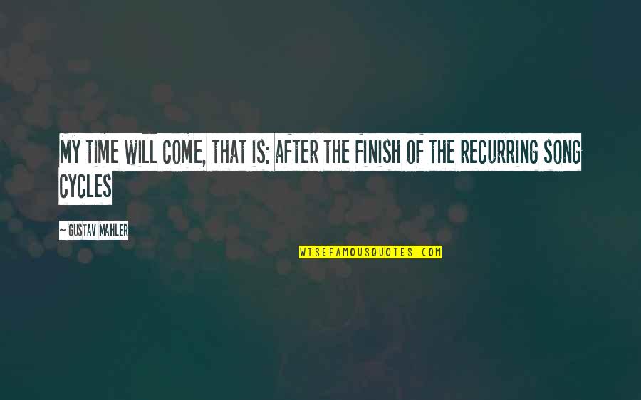 My Will Quotes By Gustav Mahler: My time will come, that is: after the