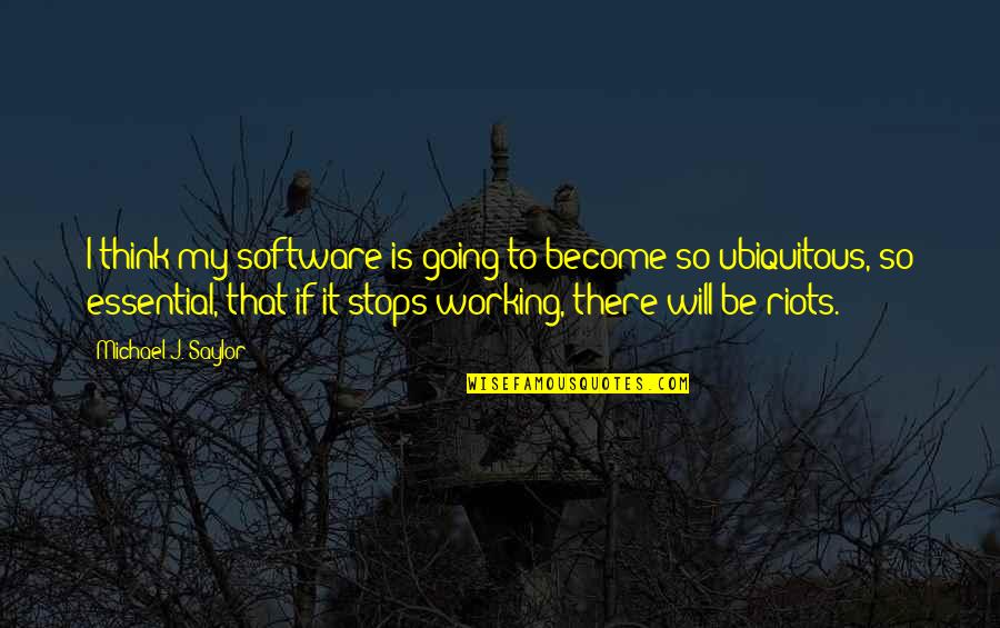 My Will Quotes By Michael J. Saylor: I think my software is going to become My Will Quotes By Michael J. Saylor: I think my software is going to become