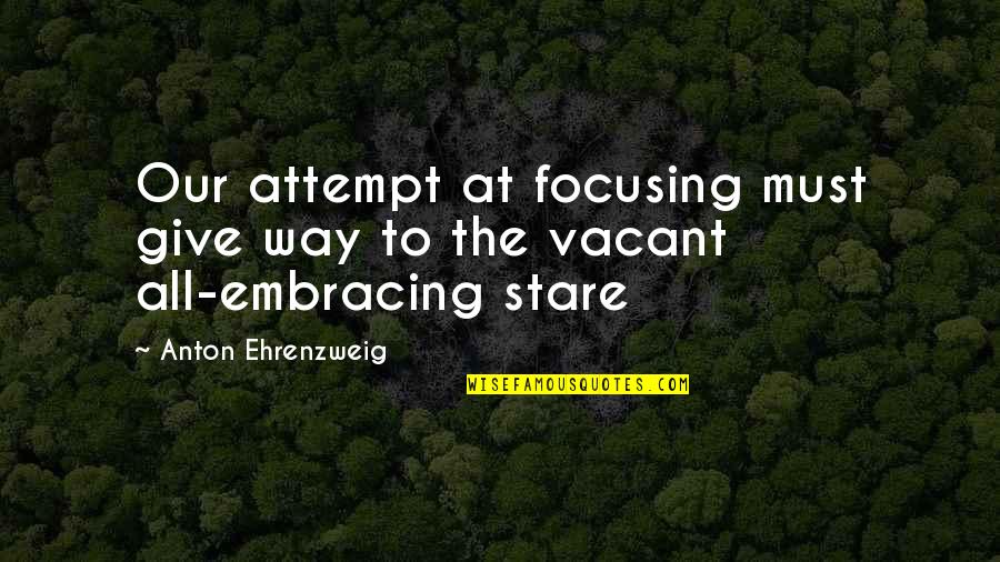 My Wingman Quotes By Anton Ehrenzweig: Our attempt at focusing must give way to