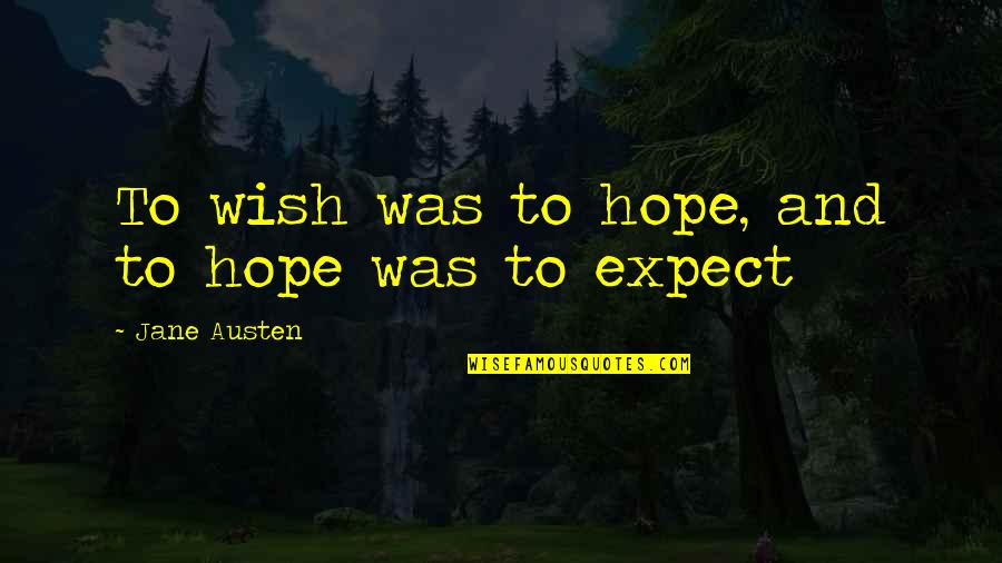 My Wish For You Love Quotes By Jane Austen: To wish was to hope, and to hope