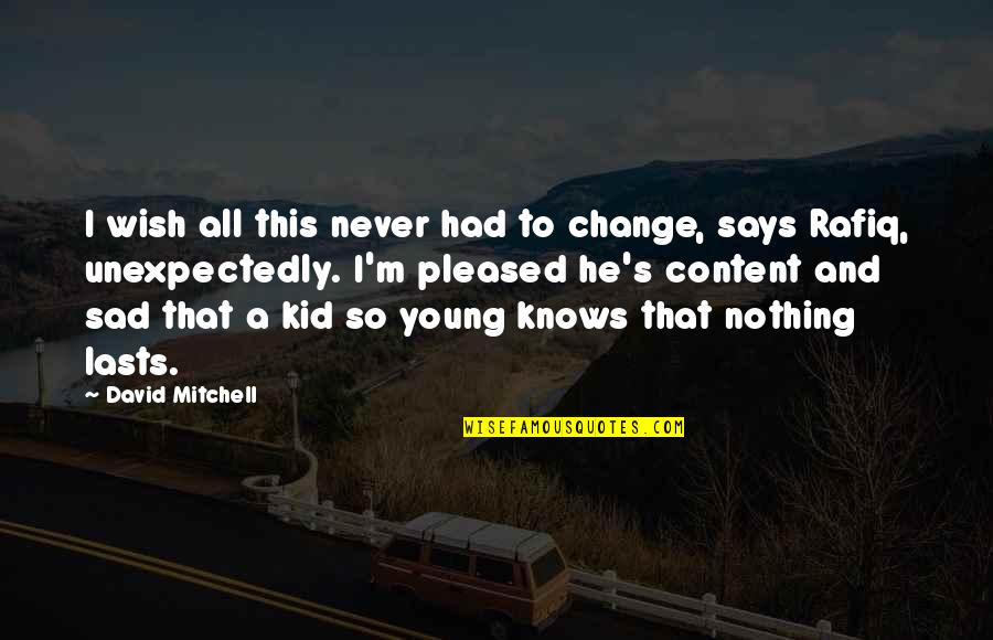 My Wish For You Quotes By David Mitchell: I wish all this never had to change, My Wish For You Quotes By David Mitchell: I wish all this never had to change,