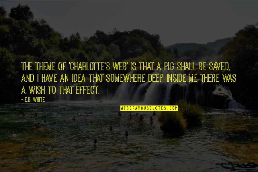 My Wish For You Quotes By E.B. White: The theme of 'Charlotte's Web' is that a My Wish For You Quotes By E.B. White: The theme of 'Charlotte's Web' is that a