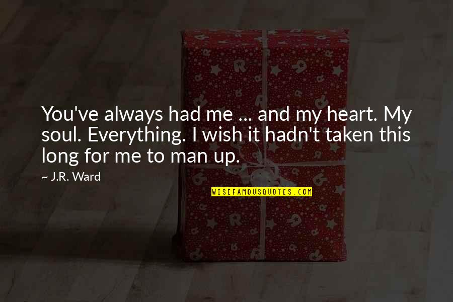 My Wish For You Quotes By J.R. Ward: You've always had me ... and my heart. My Wish For You Quotes By J.R. Ward: You've always had me ... and my heart.