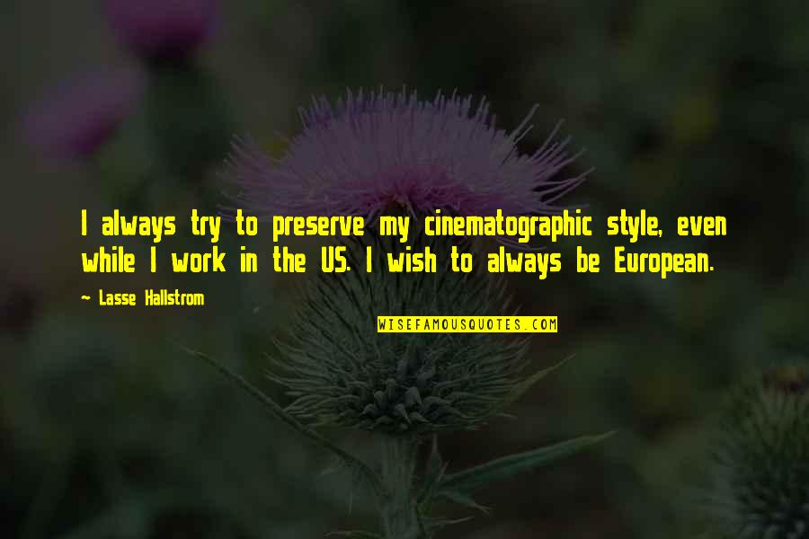My Wish For You Quotes By Lasse Hallstrom: I always try to preserve my cinematographic style, My Wish For You Quotes By Lasse Hallstrom: I always try to preserve my cinematographic style,