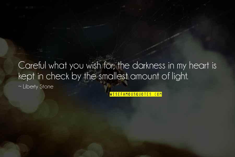 My Wish For You Quotes By Liberty Stone: Careful what you wish for; the darkness in My Wish For You Quotes By Liberty Stone: Careful what you wish for; the darkness in