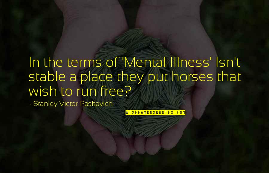 My Wish For You Quotes By Stanley Victor Paskavich: In the terms of 'Mental Illness' Isn't stable My Wish For You Quotes By Stanley Victor Paskavich: In the terms of 'Mental Illness' Isn't stable