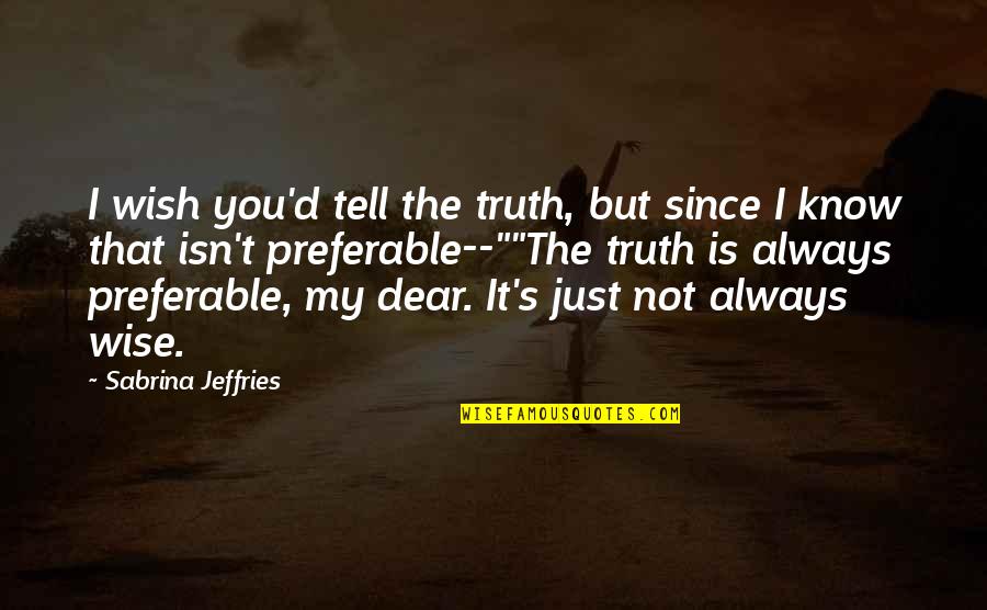 My Wish Is You Quotes By Sabrina Jeffries: I wish you'd tell the truth, but since My Wish Is You Quotes By Sabrina Jeffries: I wish you'd tell the truth, but since