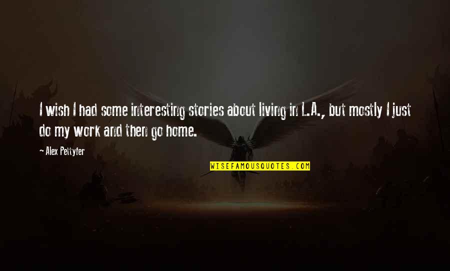 My Wish Quotes By Alex Pettyfer: I wish I had some interesting stories about My Wish Quotes By Alex Pettyfer: I wish I had some interesting stories about