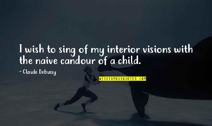 My Wish Quotes By Claude Debussy: I wish to sing of my interior visions