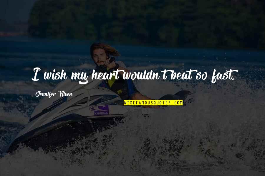 My Wish Quotes By Jennifer Niven: I wish my heart wouldn't beat so fast. My Wish Quotes By Jennifer Niven: I wish my heart wouldn't beat so fast.