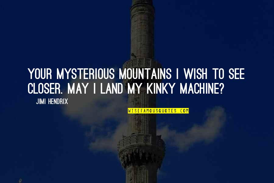 My Wish Quotes By Jimi Hendrix: Your mysterious mountains I wish to see closer.