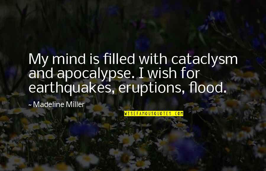 My Wish Quotes By Madeline Miller: My mind is filled with cataclysm and apocalypse. My Wish Quotes By Madeline Miller: My mind is filled with cataclysm and apocalypse.