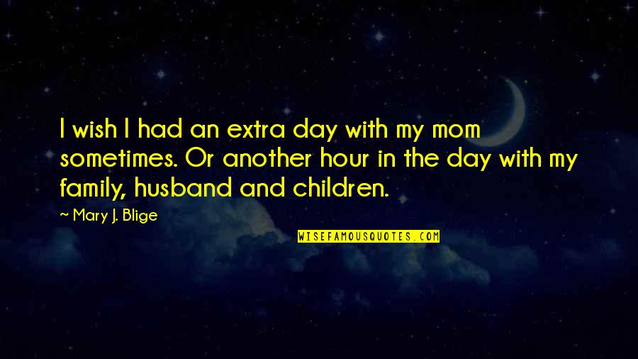My Wish Quotes By Mary J. Blige: I wish I had an extra day with My Wish Quotes By Mary J. Blige: I wish I had an extra day with