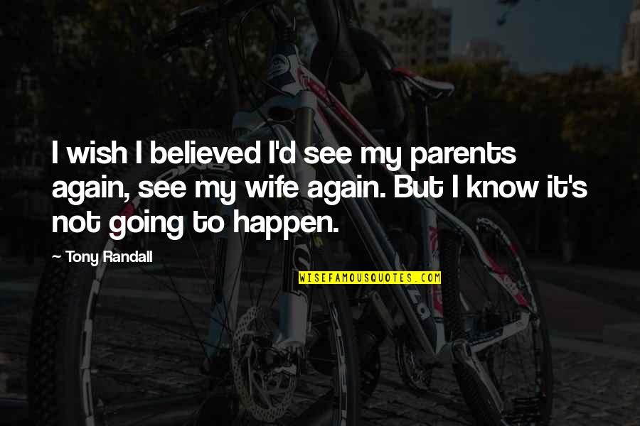 My Wish Quotes By Tony Randall: I wish I believed I'd see my parents My Wish Quotes By Tony Randall: I wish I believed I'd see my parents