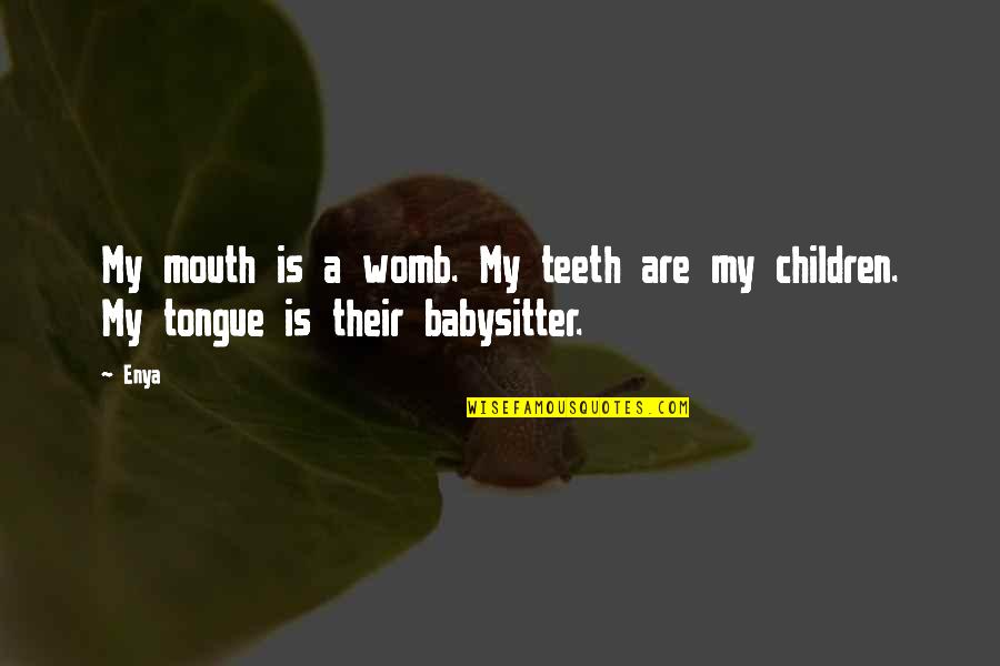 My Womb Quotes By Enya: My mouth is a womb. My teeth are