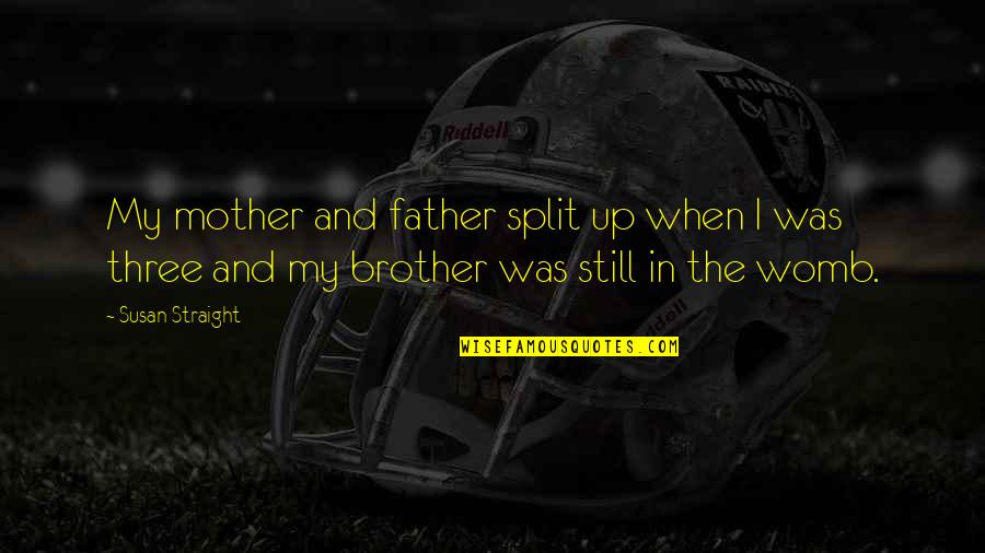 My Womb Quotes By Susan Straight: My mother and father split up when I My Womb Quotes By Susan Straight: My mother and father split up when I