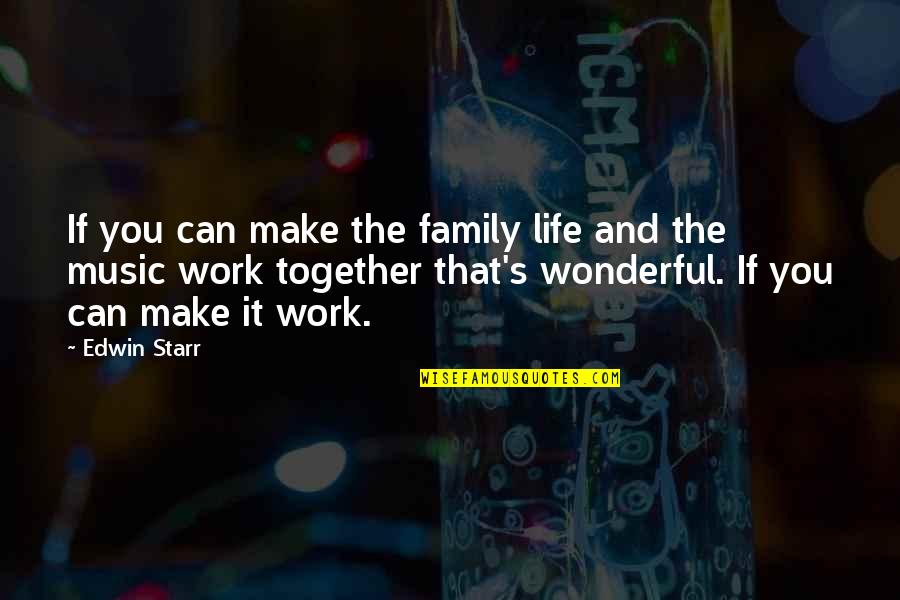 My Wonderful Family Quotes By Edwin Starr: If you can make the family life and