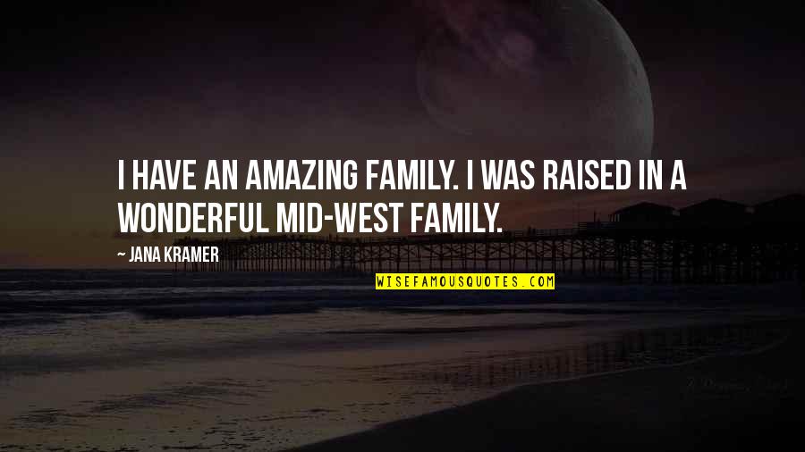 My Wonderful Family Quotes By Jana Kramer: I have an amazing family. I was raised