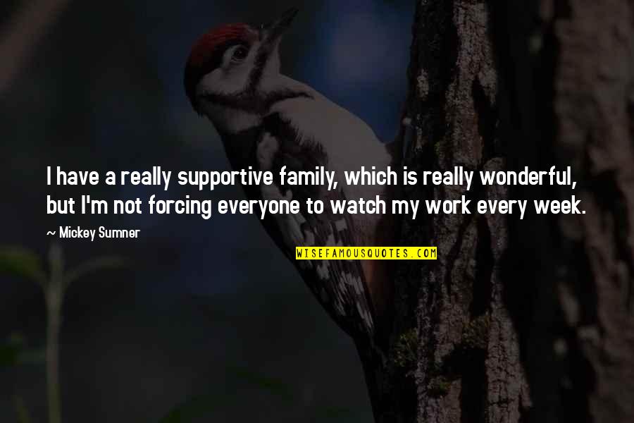 My Wonderful Family Quotes By Mickey Sumner: I have a really supportive family, which is