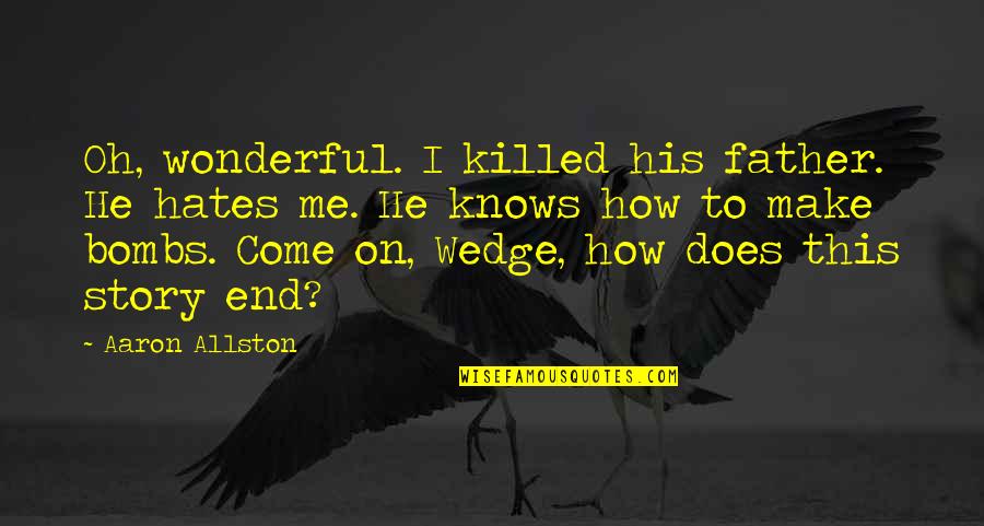 My Wonderful Father Quotes By Aaron Allston: Oh, wonderful. I killed his father. He hates My Wonderful Father Quotes By Aaron Allston: Oh, wonderful. I killed his father. He hates