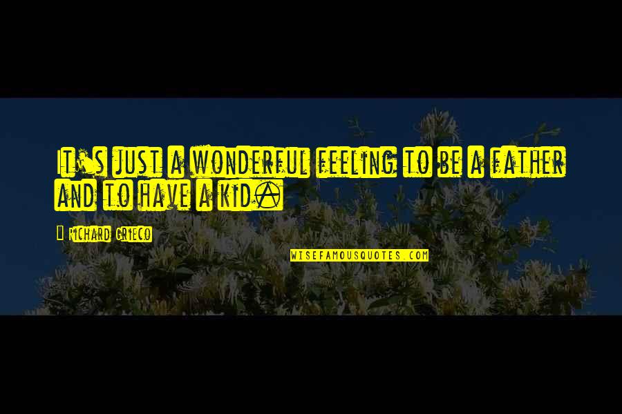 My Wonderful Father Quotes By Richard Grieco: It's just a wonderful feeling to be a My Wonderful Father Quotes By Richard Grieco: It's just a wonderful feeling to be a